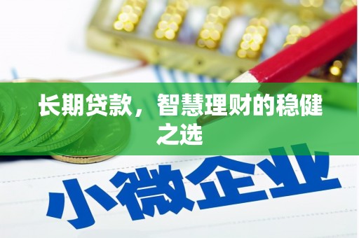 西林长期贷款，智慧理财的稳健之选