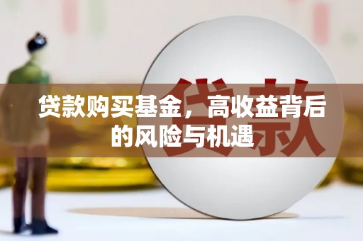 西林贷款购买基金，高收益背后的风险与机遇
