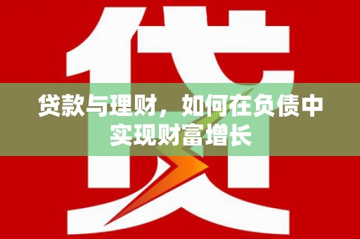 西林贷款与理财，如何在负债中实现财富增长