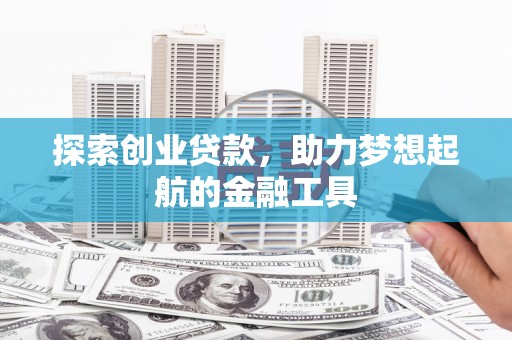 西林探索创业贷款，助力梦想起航的金融工具