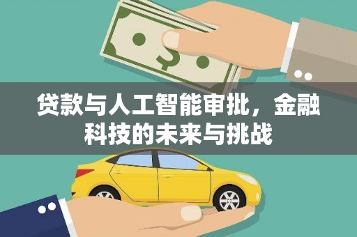 西林贷款与人工智能审批，金融科技的未来与挑战
