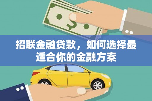 西林招联金融贷款，如何选择最适合你的金融方案
