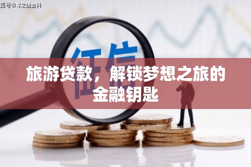 西林旅游贷款，解锁梦想之旅的金融钥匙