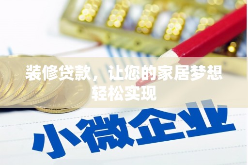 西林装修贷款，让您的家居梦想轻松实现