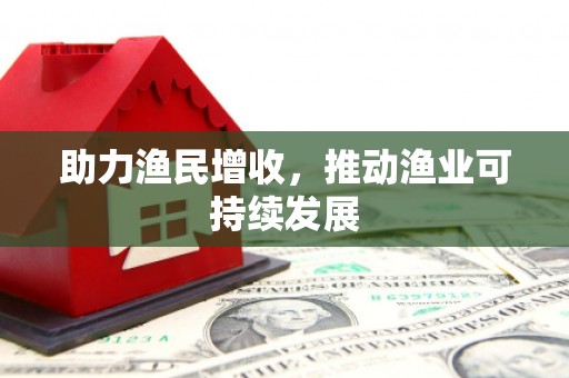 西林助力渔民增收，推动渔业可持续发展