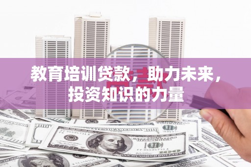 西林教育培训贷款，助力未来，投资知识的力量