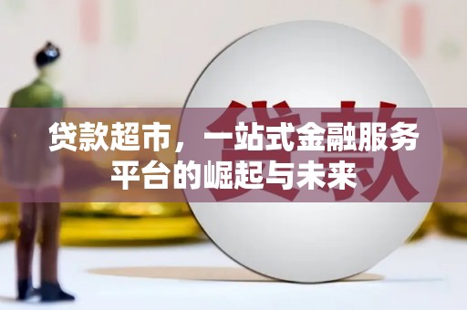 西林贷款超市，一站式金融服务平台的崛起与未来