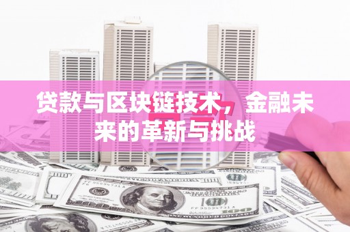 西林贷款与区块链技术，金融未来的革新与挑战