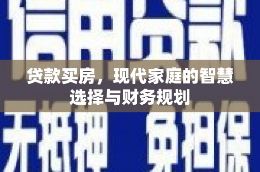 西林贷款买房，现代家庭的智慧选择与财务规划