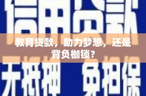 西林教育贷款，助力梦想，还是背负枷锁？