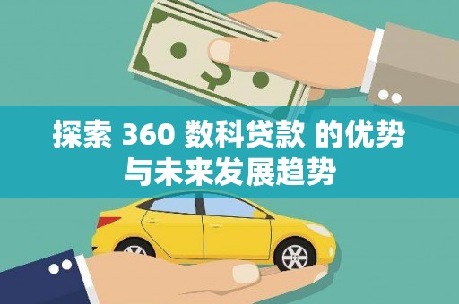 西林探索 360 数科贷款 的优势与未来发展趋势