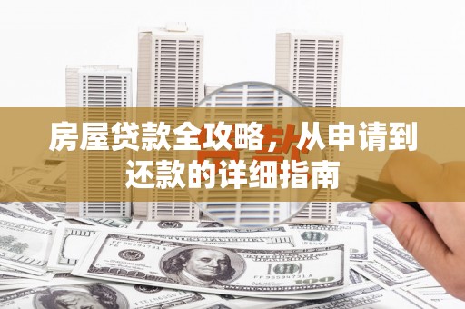西林房屋贷款全攻略，从申请到还款的详细指南