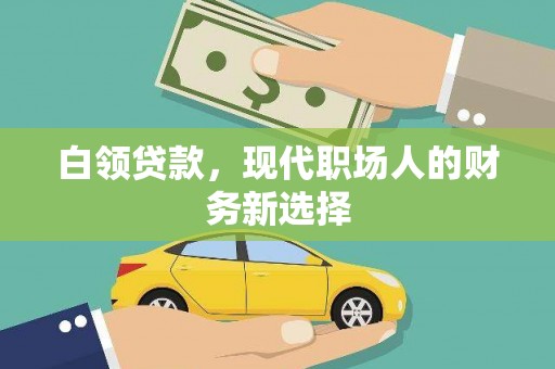 西林白领贷款，现代职场人的财务新选择