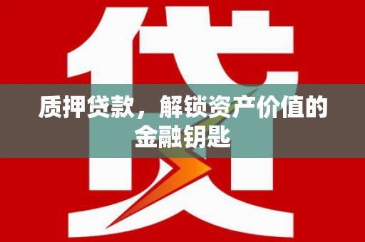西林质押贷款，解锁资产价值的金融钥匙