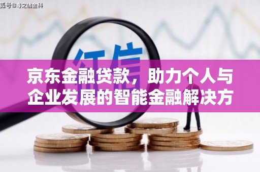 西林京东金融贷款，助力个人与企业发展的智能金融解决方案