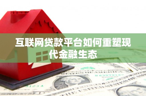 西林互联网贷款平台如何重塑现代金融生态