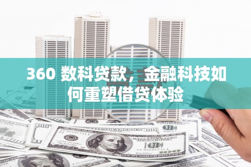 西林360 数科贷款，金融科技如何重塑借贷体验