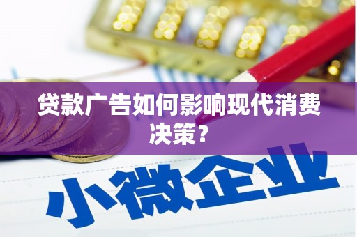 西林贷款广告如何影响现代消费决策？
