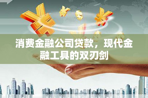 西林消费金融公司贷款，现代金融工具的双刃剑