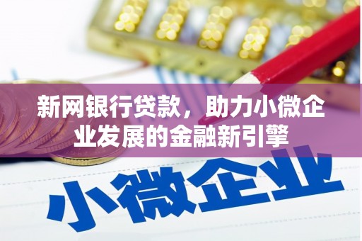 西林新网银行贷款，助力小微企业发展的金融新引擎