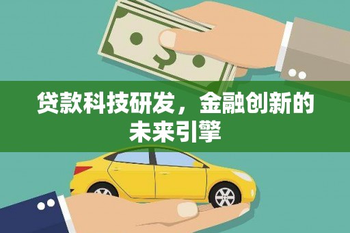 西林贷款科技研发，金融创新的未来引擎