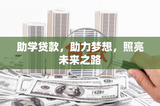 西林助学贷款，助力梦想，照亮未来之路