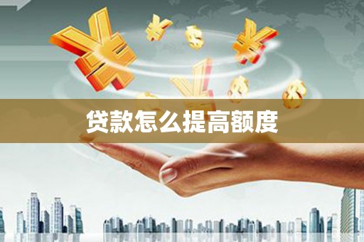 西林贷款怎么提高额度