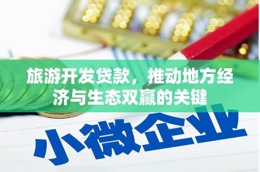 西林旅游开发贷款，推动地方经济与生态双赢的关键