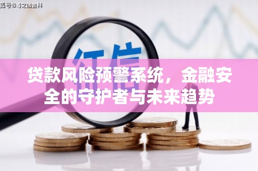 西林贷款风险预警系统，金融安全的守护者与未来趋势