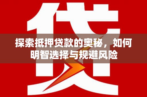 西林探索抵押贷款的奥秘，如何明智选择与规避风险