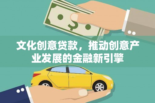 西林文化创意贷款，推动创意产业发展的金融新引擎