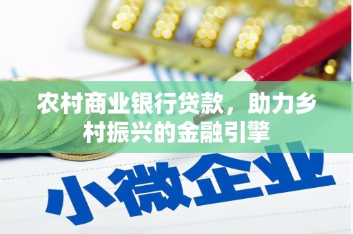 西林农村商业银行贷款，助力乡村振兴的金融引擎