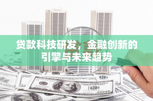 西林贷款科技研发，金融创新的引擎与未来趋势