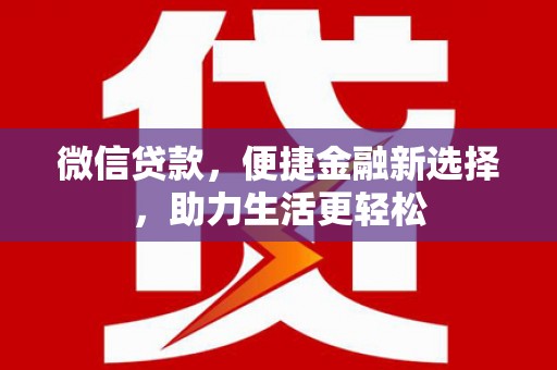 西林微信贷款，便捷金融新选择，助力生活更轻松
