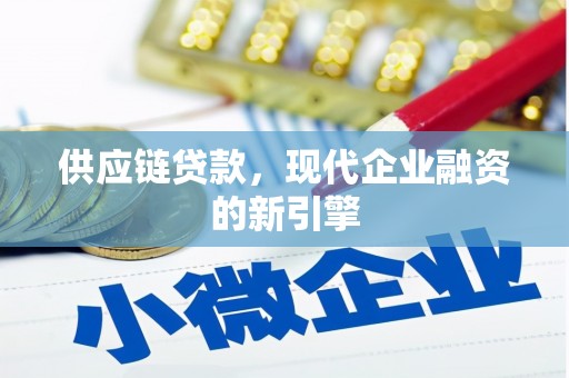 西林供应链贷款，现代企业融资的新引擎