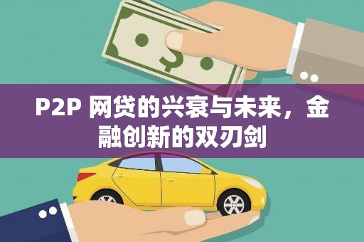西林P2P 网贷的兴衰与未来，金融创新的双刃剑