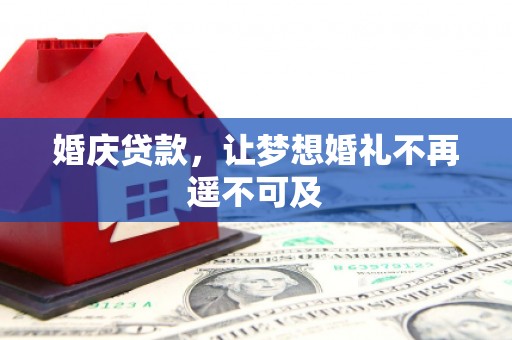 西林婚庆贷款，让梦想婚礼不再遥不可及