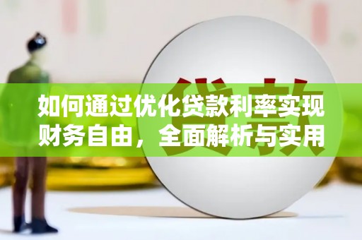 西林如何通过优化贷款利率实现财务自由，全面解析与实用策略