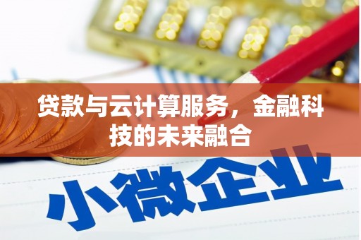 西林贷款与云计算服务，金融科技的未来融合