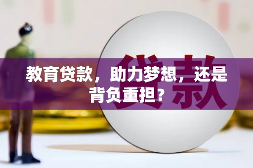 西林教育贷款，助力梦想，还是背负重担？