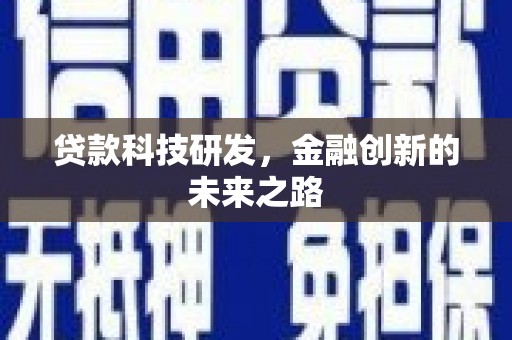 西林贷款科技研发，金融创新的未来之路