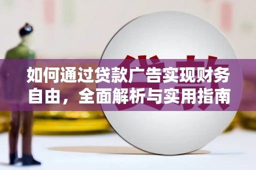 西林如何通过贷款广告实现财务自由，全面解析与实用指南