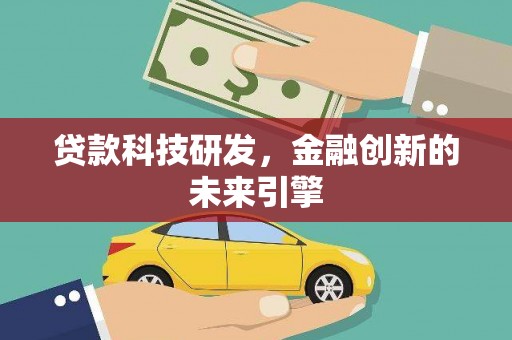 西林贷款科技研发，金融创新的未来引擎