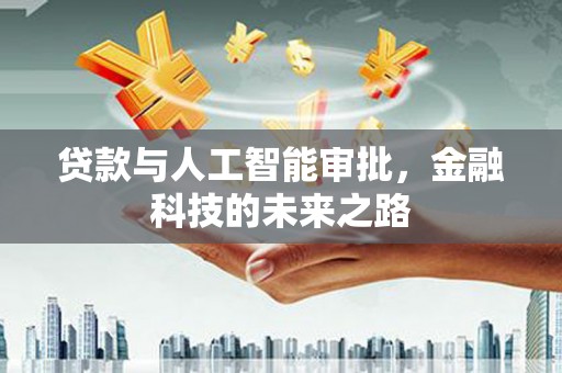 西林贷款与人工智能审批，金融科技的未来之路