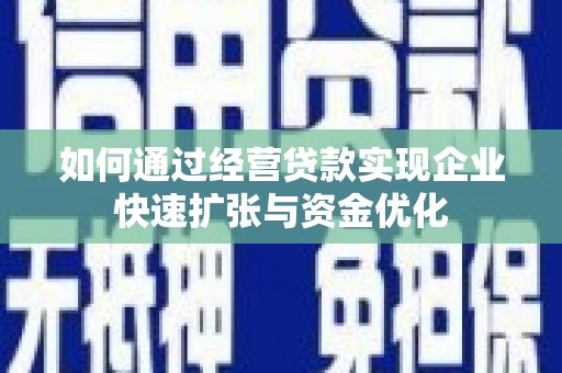 西林如何通过经营贷款实现企业快速扩张与资金优化