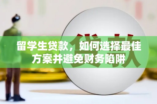 西林留学生贷款，如何选择最佳方案并避免财务陷阱