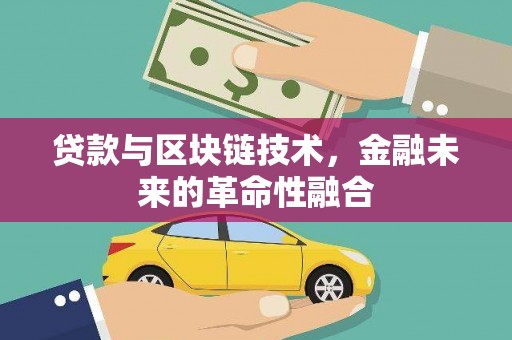 西林贷款与区块链技术，金融未来的革命性融合
